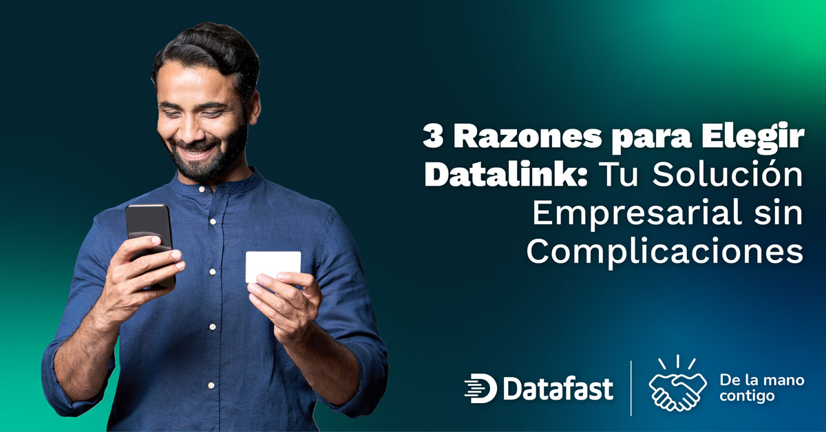 Tres Razones para Elegir Datalink: Tu Solución Empresarial sin Complicaciones - Datafast